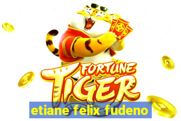 etiane felix fudeno